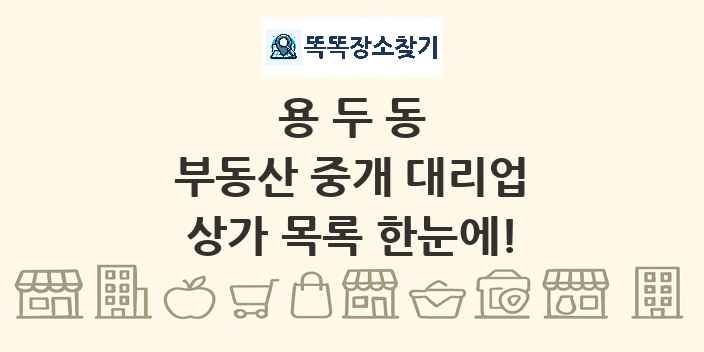 용두동 부동산 중개 대리업 상가 목록 및 정보