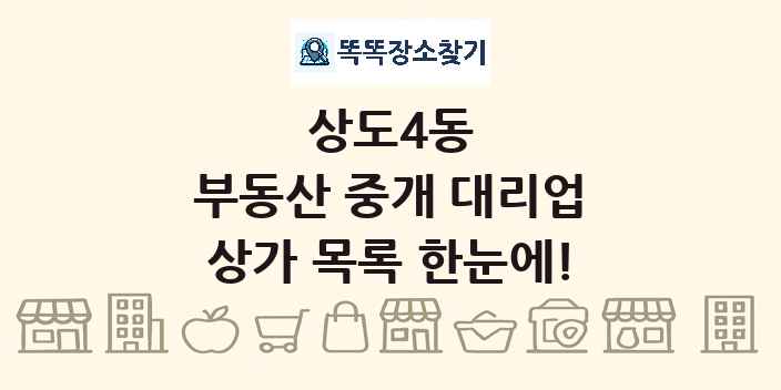 상도4동 부동산 중개 대리업 상가 목록 및 정보