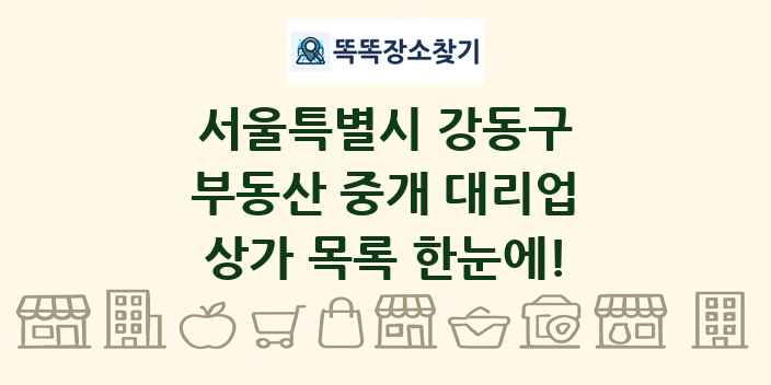 서울특별시 강동구 부동산 중개 대리업 상가 목록 및 정보
