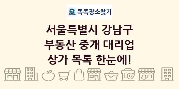 서울특별시 강남구 부동산 중개 대리업 상가 목록 및 정보