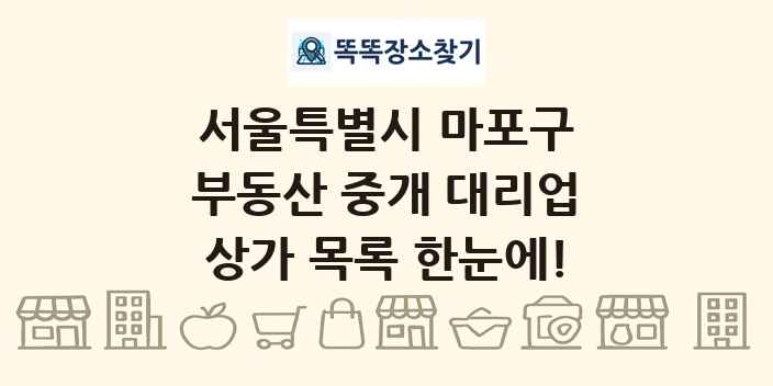 서울특별시 마포구 부동산 중개 대리업 상가 목록 및 정보