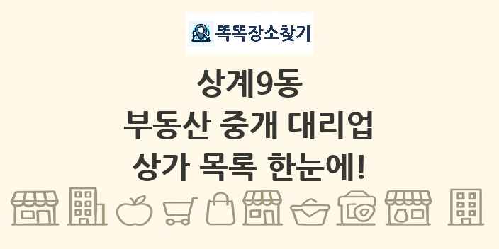 상계9동 부동산 중개 대리업 상가 목록 및 정보