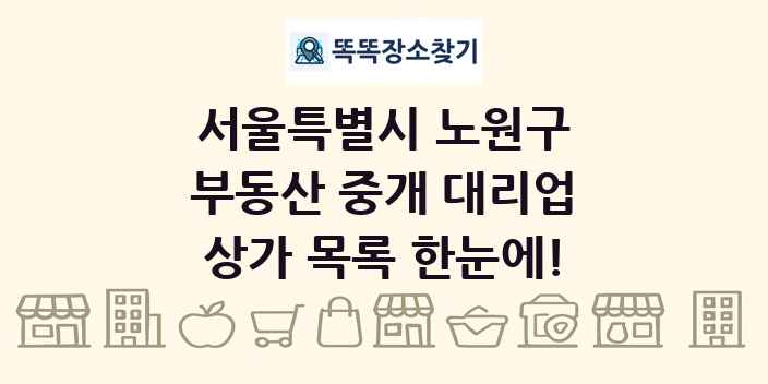 서울특별시 노원구 부동산 중개 대리업 상가 목록 및 정보
