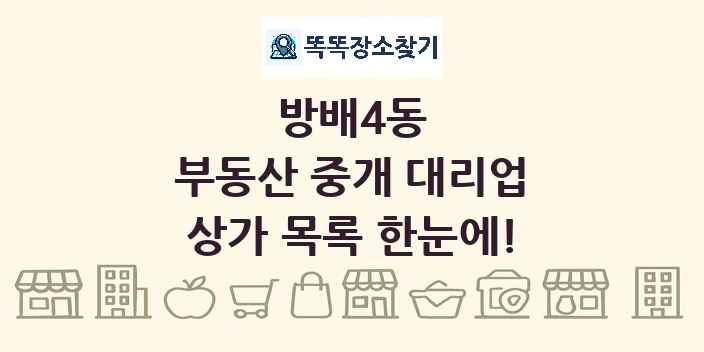 방배4동 부동산 중개 대리업 상가 목록 및 정보