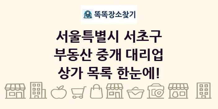 서울특별시 서초구 부동산 중개 대리업 상가 목록 및 정보
