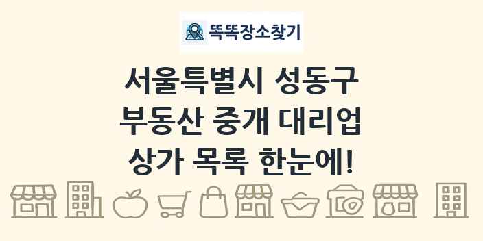 서울특별시 성동구 부동산 중개 대리업 상가 목록 및 정보