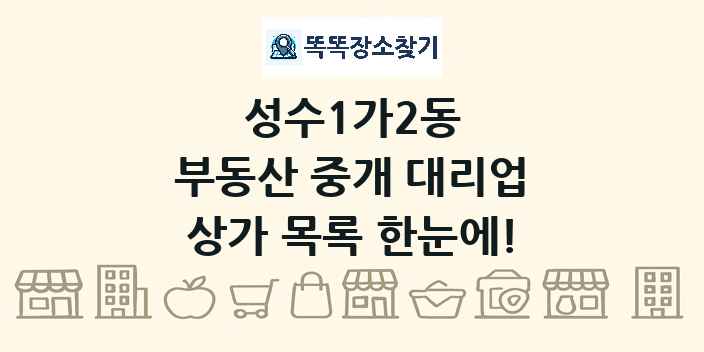 성수1가2동 부동산 중개 대리업 상가 목록 및 정보