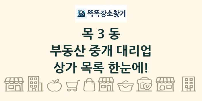 목3동 부동산 중개 대리업 상가 목록 및 정보