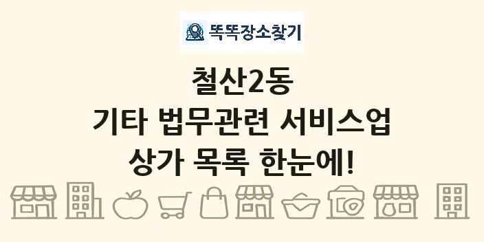 철산2동 기타 법무관련 서비스업 상가 목록 및 정보