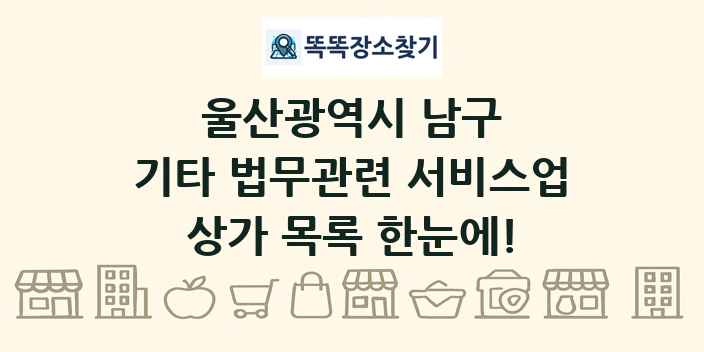 울산광역시 남구 기타 법무관련 서비스업 상가 목록 및 정보