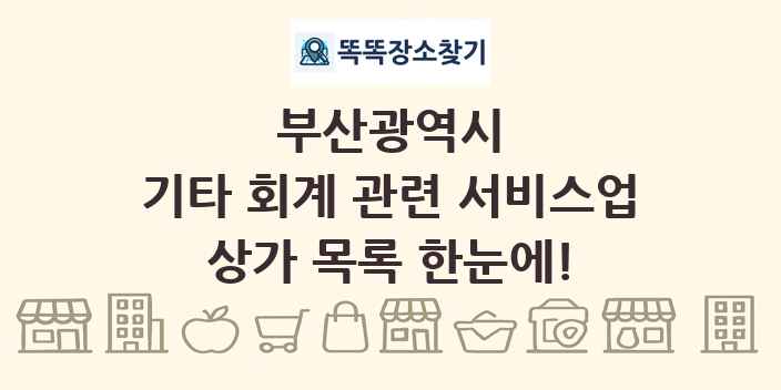 부산광역시 기타 회계 관련 서비스업 상가 목록 및 정보