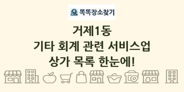 거제1동 기타 회계 관련 서비스업 상가 목록 및 정보