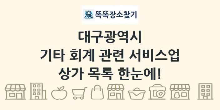 대구광역시 기타 회계 관련 서비스업 상가 목록 및 정보