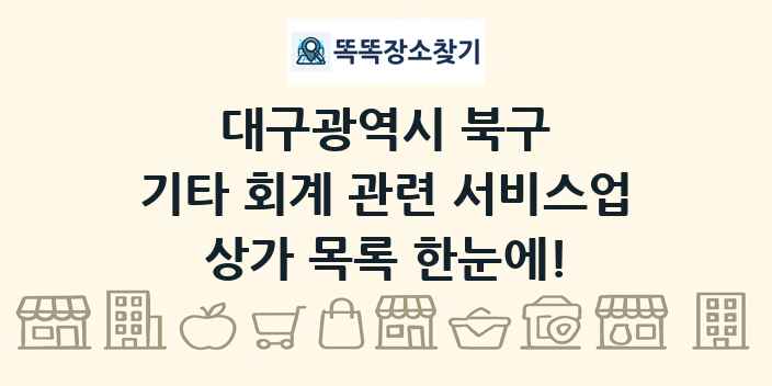 대구광역시 북구 기타 회계 관련 서비스업 상가 목록 및 정보