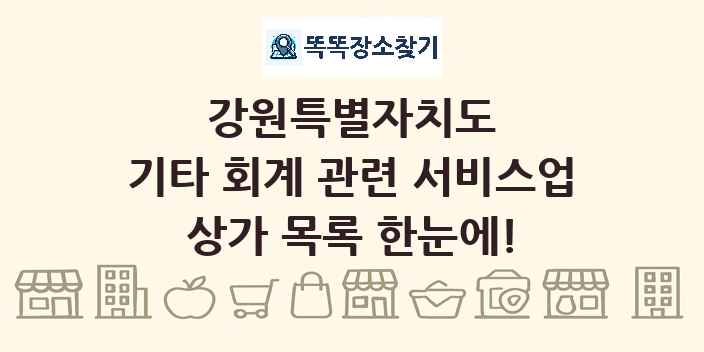 강원특별자치도 기타 회계 관련 서비스업 상가 목록 및 정보