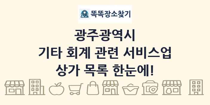 광주광역시 기타 회계 관련 서비스업 상가 목록 및 정보