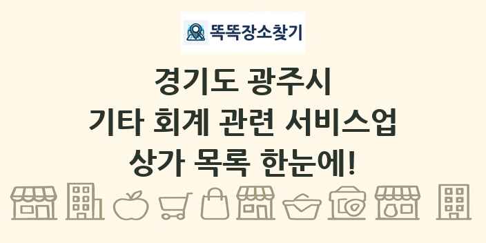 경기도 광주시 기타 회계 관련 서비스업 상가 목록 및 정보