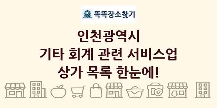 인천광역시 기타 회계 관련 서비스업 상가 목록 및 정보