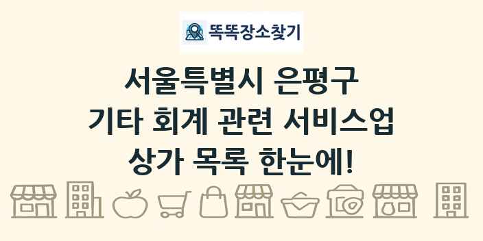 서울특별시 은평구 기타 회계 관련 서비스업 상가 목록 및 정보
