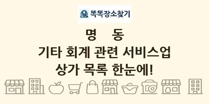 명동 기타 회계 관련 서비스업 상가 목록 및 정보