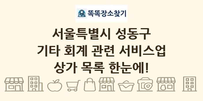 서울특별시 성동구 기타 회계 관련 서비스업 상가 목록 및 정보