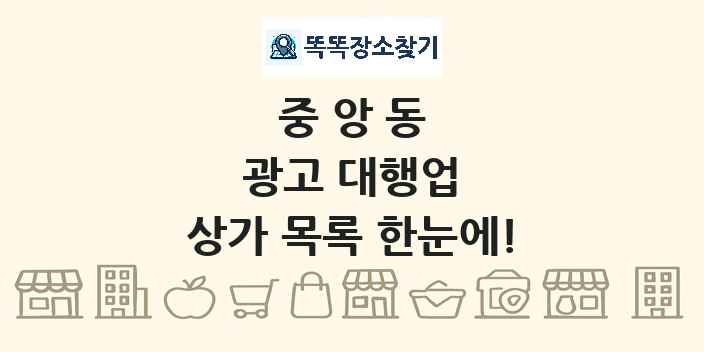 중앙동 광고 대행업 상가 목록 및 정보