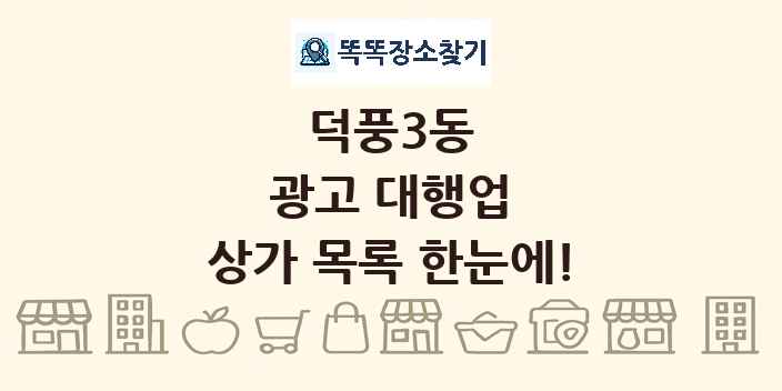 덕풍3동 광고 대행업 상가 목록 및 정보