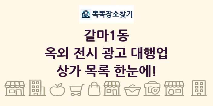 갈마1동 옥외 전시 광고 대행업 상가 목록 및 정보