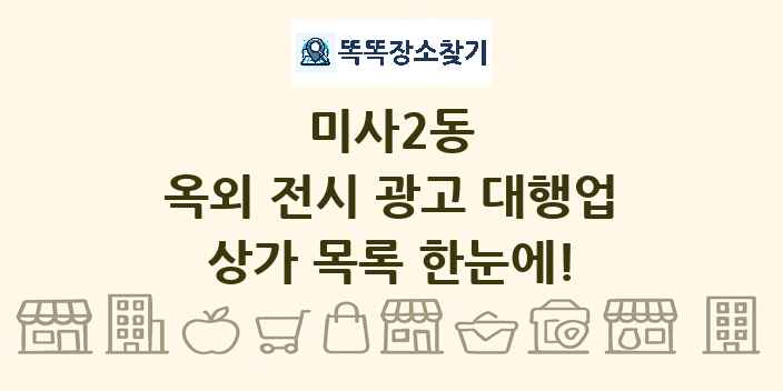 미사2동 옥외 전시 광고 대행업 상가 목록 및 정보