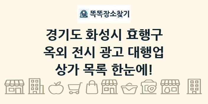 경기도 화성시 효행구 옥외 전시 광고 대행업 상가 목록 및 정보