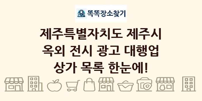 제주특별자치도 제주시 옥외 전시 광고 대행업 상가 목록 및 정보