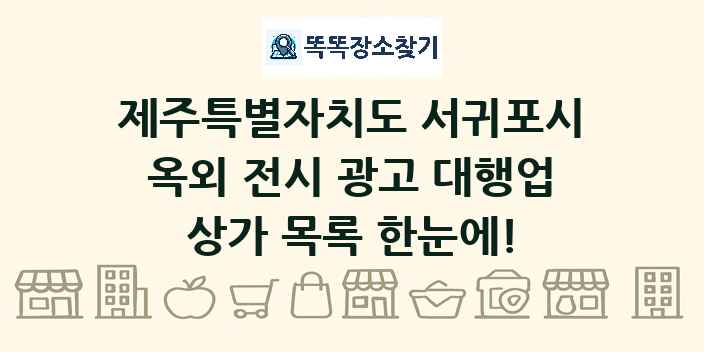 제주특별자치도 서귀포시 옥외 전시 광고 대행업 상가 목록 및 정보
