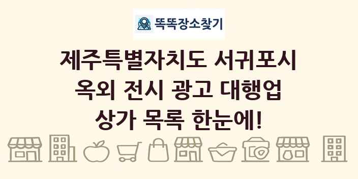 제주특별자치도 서귀포시 옥외 전시 광고 대행업 상가 목록 및 정보
