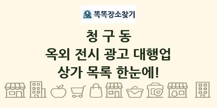 청구동 옥외 전시 광고 대행업 상가 목록 및 정보