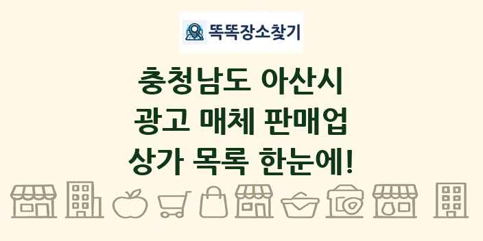 충청남도 아산시 광고 매체 판매업 상가 목록 및 정보