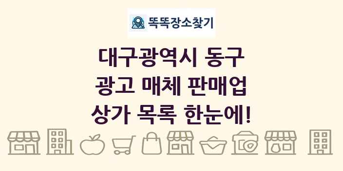 대구광역시 동구 광고 매체 판매업 상가 목록 및 정보