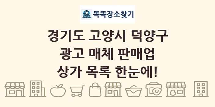 경기도 고양시 덕양구 광고 매체 판매업 상가 목록 및 정보