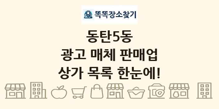 동탄5동 광고 매체 판매업 상가 목록 및 정보