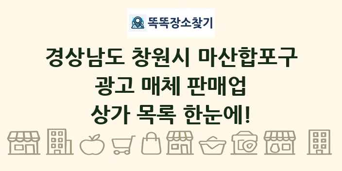 경상남도 창원시 마산합포구 광고 매체 판매업 상가 목록 및 정보