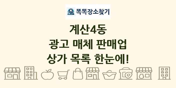 계산4동 광고 매체 판매업 상가 목록 및 정보
