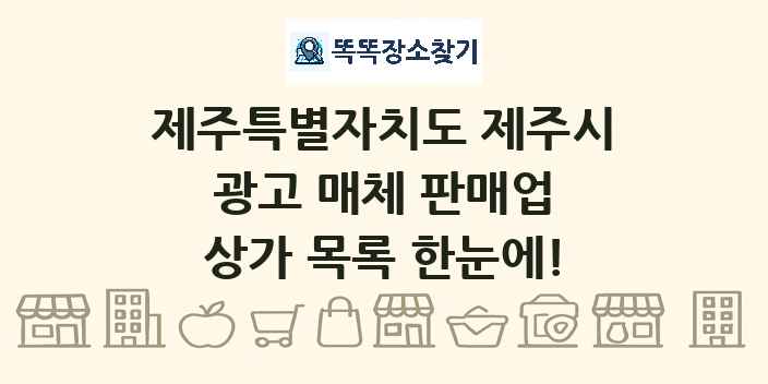 제주특별자치도 제주시 광고 매체 판매업 상가 목록 및 정보