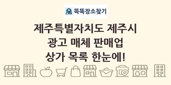 제주특별자치도 제주시 광고 매체 판매업 상가 목록 및 정보