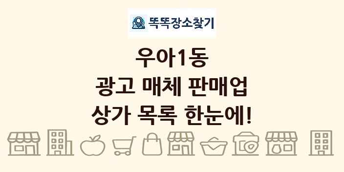 우아1동 광고 매체 판매업 상가 목록 및 정보