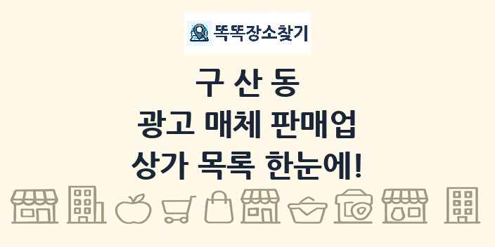 구산동 광고 매체 판매업 상가 목록 및 정보