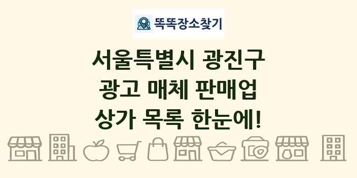 서울특별시 광진구 광고 매체 판매업 상가 목록 및 정보