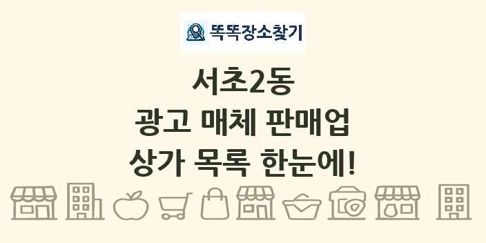 서초2동 광고 매체 판매업 상가 목록 및 정보