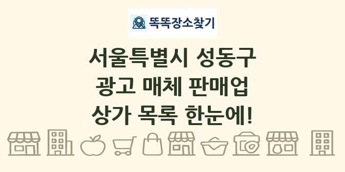 서울특별시 성동구 광고 매체 판매업 상가 목록 및 정보