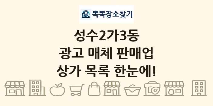 성수2가3동 광고 매체 판매업 상가 목록 및 정보