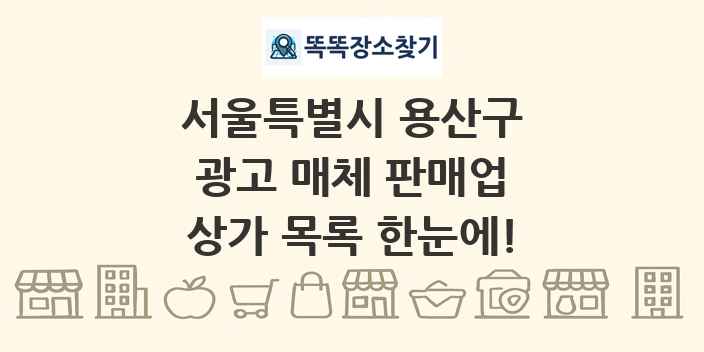 서울특별시 용산구 광고 매체 판매업 상가 목록 및 정보