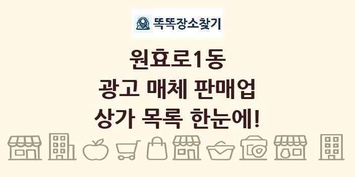 원효로1동 광고 매체 판매업 상가 목록 및 정보